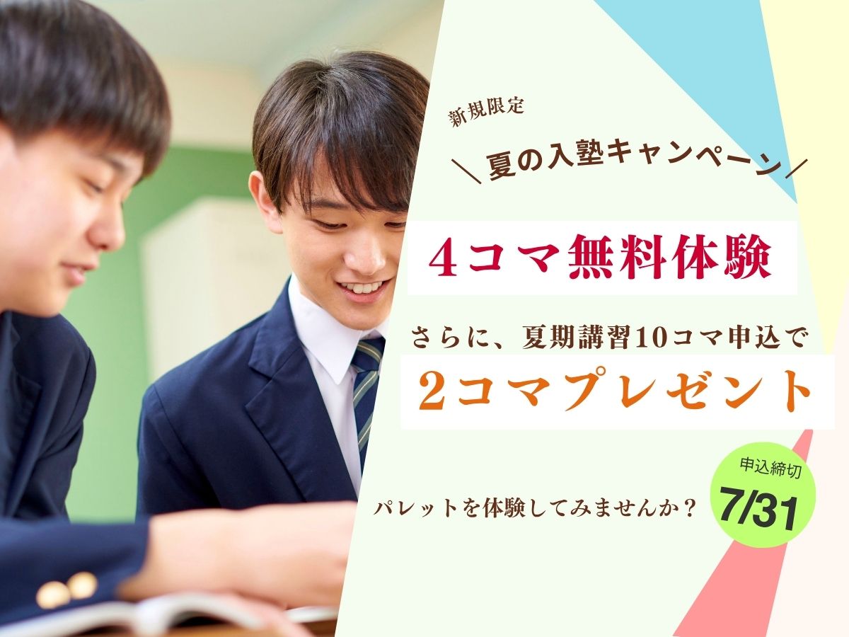 個別指導Paletteの夏の入塾キャンペーン。4コマ無料体験と、夏期講習10コマ以上の申し込みで2コマプレゼント。申込締切は7月31日。